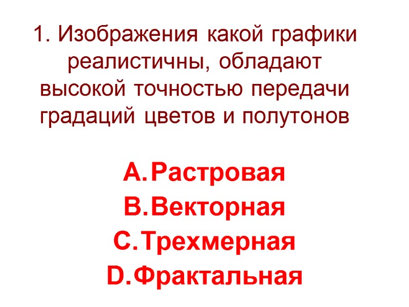 1. Изображения какой графики реалистичны, обладают высокой точностью передачи градаций цветов и полутонов 